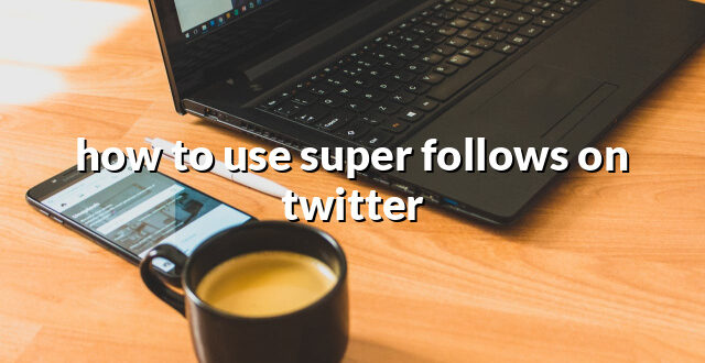 how to use super follows on twitter