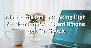 Master the Art of Ranking High for “Personal Assistant iPhone Apps” in Google