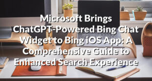 Microsoft Brings ChatGPT-Powered Bing Chat Widget to Bing iOS App: A Comprehensive Guide to Enhanced Search Experience