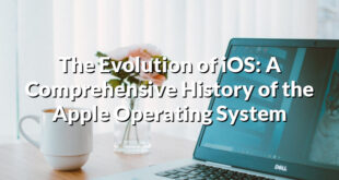 The Evolution of iOS: A Comprehensive History of the Apple Operating System