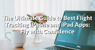 The Ultimate Guide to Best Flight Tracking iPhone and iPad Apps: Fly with Confidence