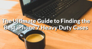 The Ultimate Guide to Finding the Best iPhone 7 Heavy Duty Cases