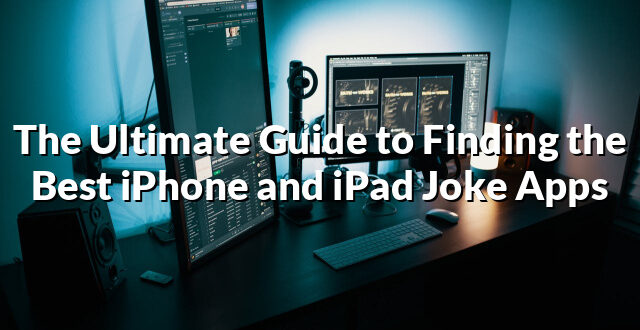 The Ultimate Guide to Finding the Best iPhone and iPad Joke Apps