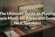 The Ultimate Guide to Playing Apple Music on Alexa and Google Nest Speakers