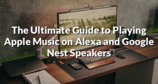 The Ultimate Guide to Playing Apple Music on Alexa and Google Nest Speakers