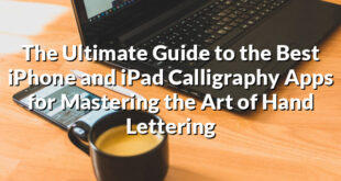 The Ultimate Guide to the Best iPhone and iPad Calligraphy Apps for Mastering the Art of Hand Lettering