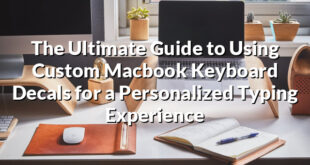 The Ultimate Guide to Using Custom Macbook Keyboard Decals for a Personalized Typing Experience