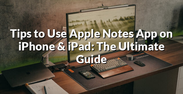 Tips to Use Apple Notes App on iPhone & iPad: The Ultimate Guide