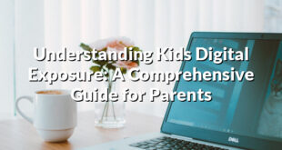 Understanding Kids Digital Exposure: A Comprehensive Guide for Parents