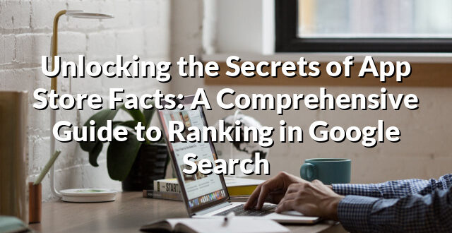 Unlocking the Secrets of App Store Facts: A Comprehensive Guide to Ranking in Google Search