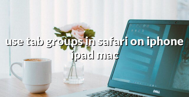 use tab groups in safari on iphone ipad mac