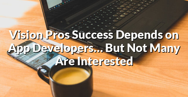 Vision Pros Success Depends on App Developers… But Not Many Are Interested