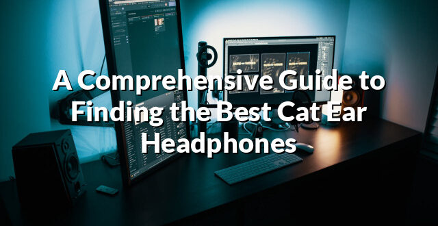 A Comprehensive Guide to Finding the Best Cat Ear Headphones