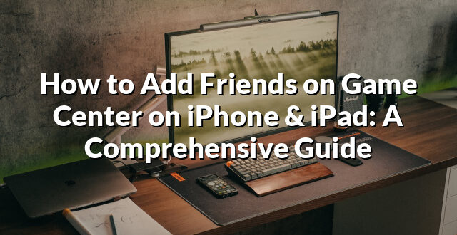 How to Add Friends on Game Center on iPhone & iPad: A Comprehensive Guide