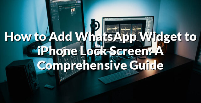 How to Add WhatsApp Widget to iPhone Lock Screen: A Comprehensive Guide