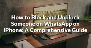 How to Block and Unblock Someone on WhatsApp on iPhone: A Comprehensive Guide