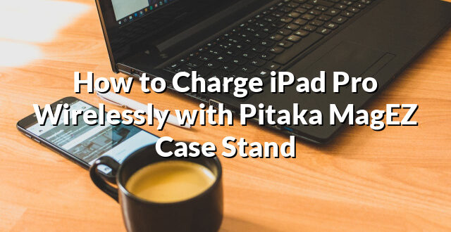 How to Charge iPad Pro Wirelessly with Pitaka MagEZ Case Stand