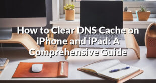 How to Clear DNS Cache on iPhone and iPad: A Comprehensive Guide