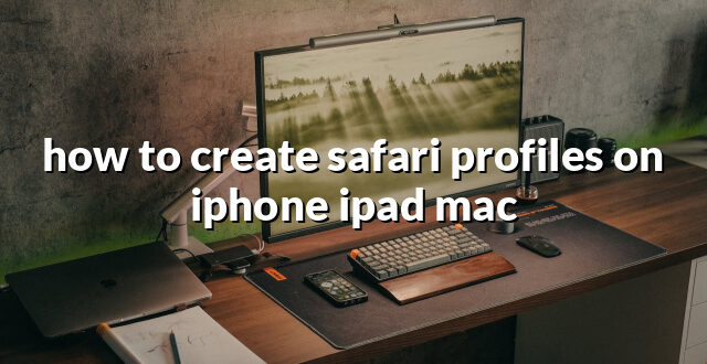 how to create safari profiles on iphone ipad mac