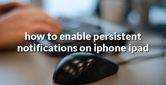 how to enable persistent notifications on iphone ipad