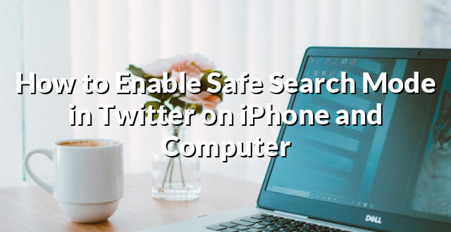 How to Enable Safe Search Mode in Twitter on iPhone and Computer