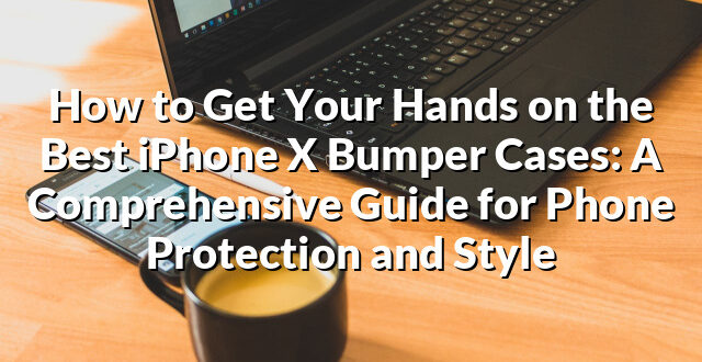 How to Get Your Hands on the Best iPhone X Bumper Cases: A Comprehensive Guide for Phone Protection and Style