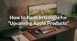 How to Rank in Google for “Upcoming Apple Products”