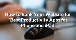 How to Rank Your Website for “Best Productivity Apps for iPhone and iPad”