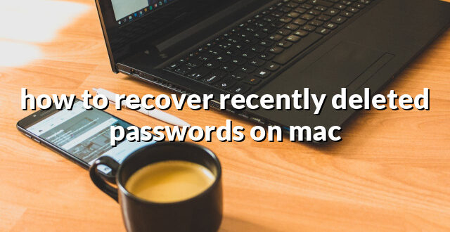 how to recover recently deleted passwords on mac