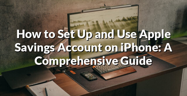 How to Set Up and Use Apple Savings Account on iPhone: A Comprehensive Guide