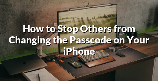 How to Stop Others from Changing the Passcode on Your iPhone