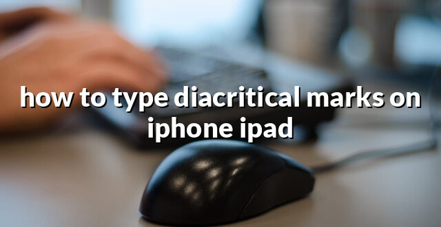 how to type diacritical marks on iphone ipad