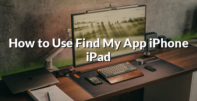 How to Use Find My App iPhone iPad