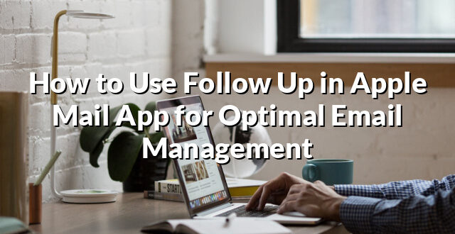 How to Use Follow Up in Apple Mail App for Optimal Email Management