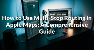 How to Use Multi-Stop Routing in Apple Maps: A Comprehensive Guide