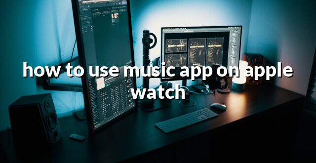 how to use music app on apple watch