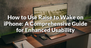 How to Use Raise to Wake on iPhone: A Comprehensive Guide for Enhanced Usability