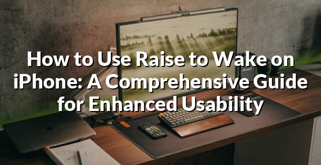 How to Use Raise to Wake on iPhone: A Comprehensive Guide for Enhanced Usability