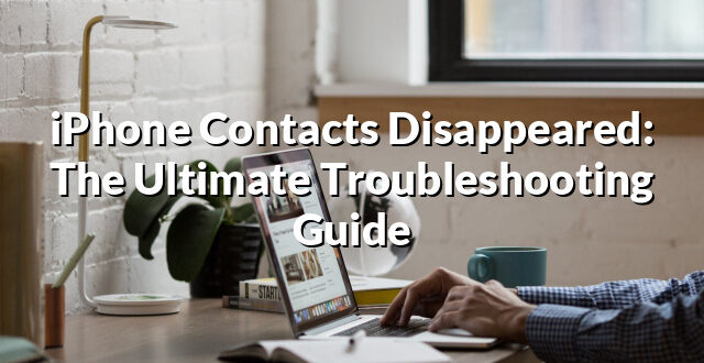 iPhone Contacts Disappeared: The Ultimate Troubleshooting Guide