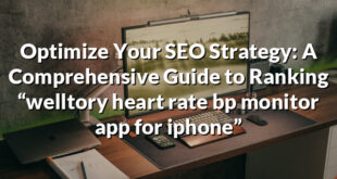 Optimize Your SEO Strategy: A Comprehensive Guide to Ranking “welltory heart rate bp monitor app for iphone”