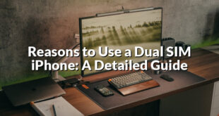 Reasons to Use a Dual SIM iPhone: A Detailed Guide