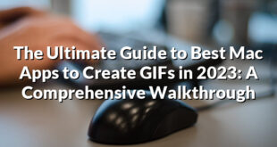 The Ultimate Guide to Best Mac Apps to Create GIFs in 2023: A Comprehensive Walkthrough