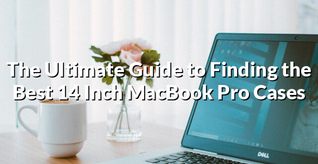 The Ultimate Guide to Finding the Best 14 Inch MacBook Pro Cases