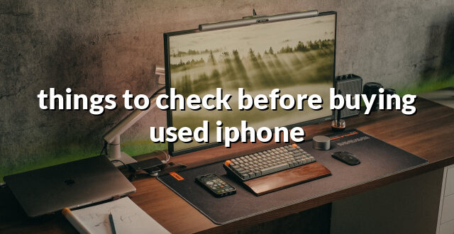 things to check before buying used iphone