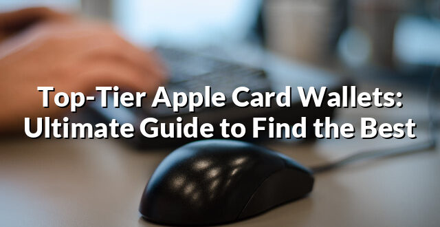 Top-Tier Apple Card Wallets: Ultimate Guide to Find the Best