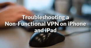 Troubleshooting a Non-Functional VPN on iPhone and iPad