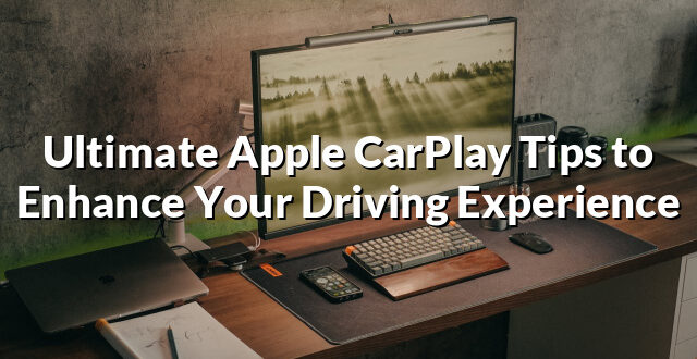 Ultimate Apple CarPlay Tips to Enhance Your Driving Experience