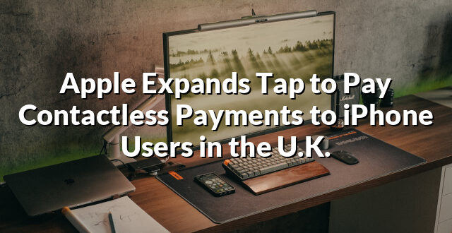 Apple Expands Tap to Pay Contactless Payments to iPhone Users in the U.K.