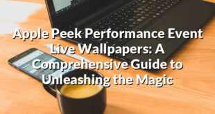 Apple Peek Performance Event Live Wallpapers: A Comprehensive Guide to Unleashing the Magic