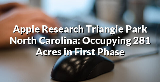 Apple Research Triangle Park North Carolina: Occupying 281 Acres in First Phase